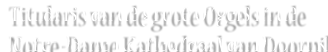 Titularis van de grote Orgels in de Notre-Dame Kathedraal van Doornik.